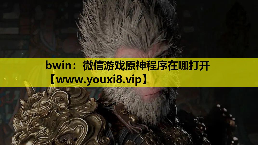 bwin：微信游戏原神程序在哪打开