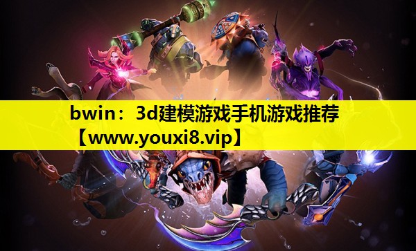 <strong>bwin：3d建模游戏手机游戏推</strong>